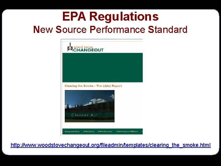 EPA Regulations New Source Performance Standard http: //www. woodstovechangeout. org/fileadmin/templates/clearing_the_smoke. html 