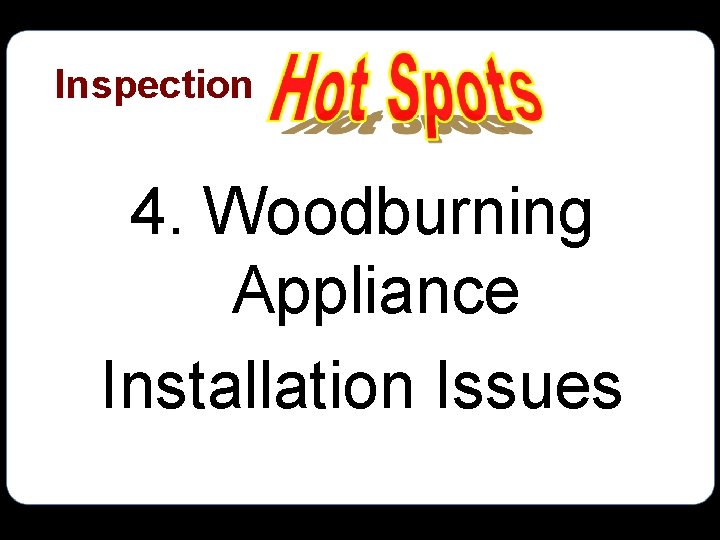 Inspection 4. Woodburning Appliance Installation Issues 