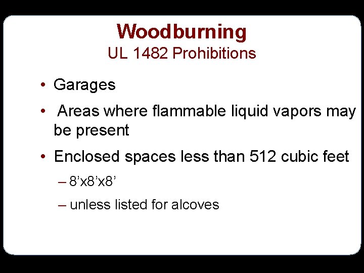 Woodburning UL 1482 Prohibitions • Garages • Areas where flammable liquid vapors may be