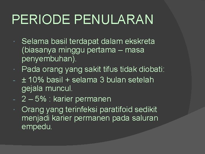 PERIODE PENULARAN Selama basil terdapat dalam ekskreta (biasanya minggu pertama – masa penyembuhan). Pada