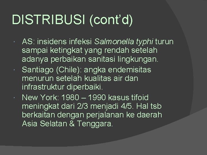 DISTRIBUSI (cont’d) AS: insidens infeksi Salmonella typhi turun sampai ketingkat yang rendah setelah adanya