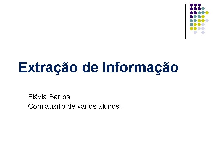 Extração de Informação Flávia Barros Com auxílio de vários alunos. . . 