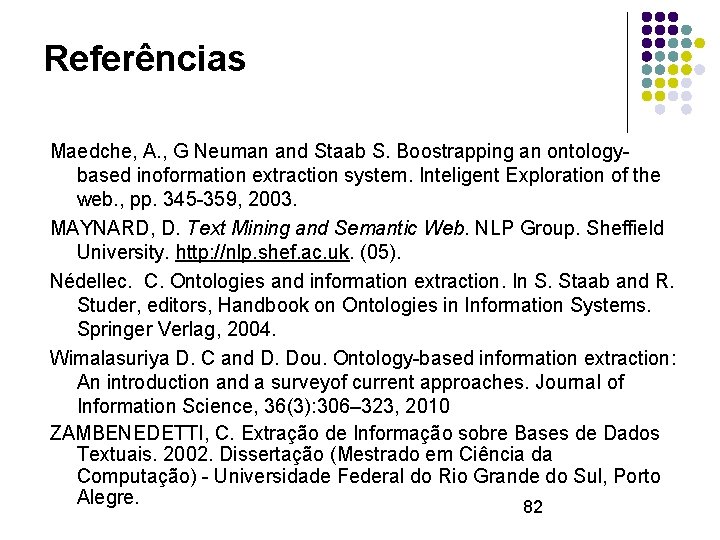 Referências Maedche, A. , G Neuman and Staab S. Boostrapping an ontologybased inoformation extraction