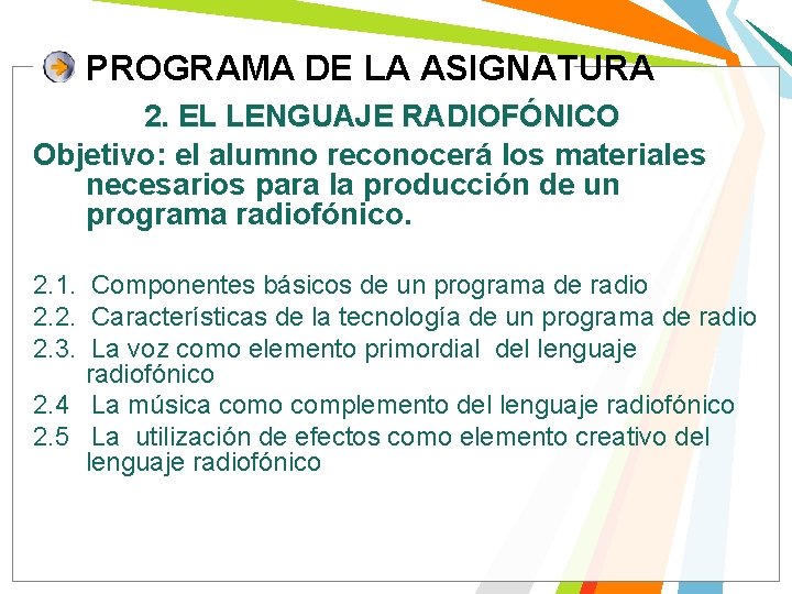PROGRAMA DE LA ASIGNATURA 2. EL LENGUAJE RADIOFÓNICO Objetivo: el alumno reconocerá los materiales