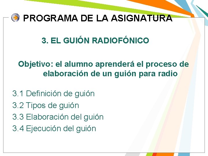 PROGRAMA DE LA ASIGNATURA 3. EL GUIÓN RADIOFÓNICO Objetivo: el alumno aprenderá el proceso