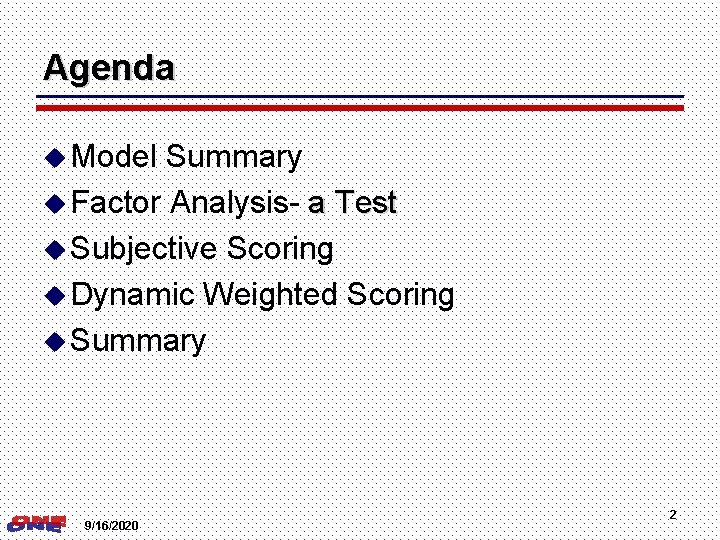 Agenda u Model Summary u Factor Analysis- a Test u Subjective Scoring u Dynamic