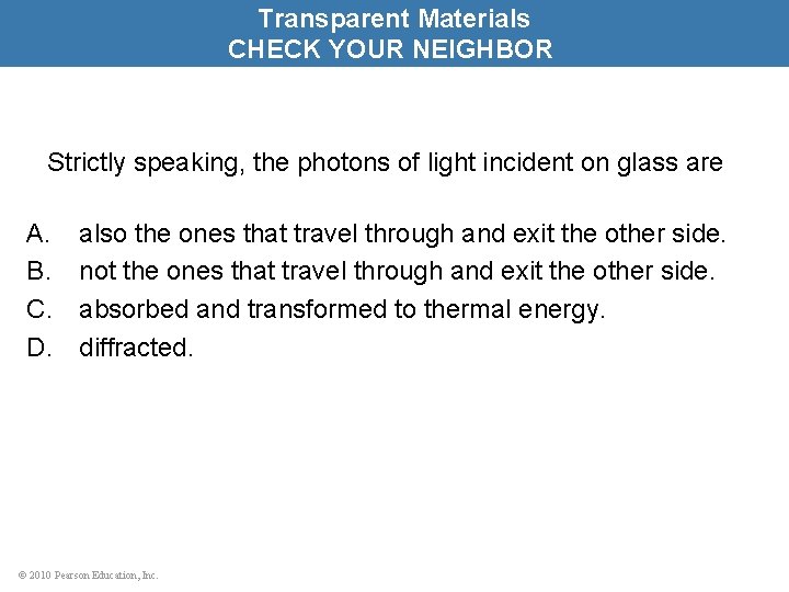 Transparent Materials CHECK YOUR NEIGHBOR Strictly speaking, the photons of light incident on glass