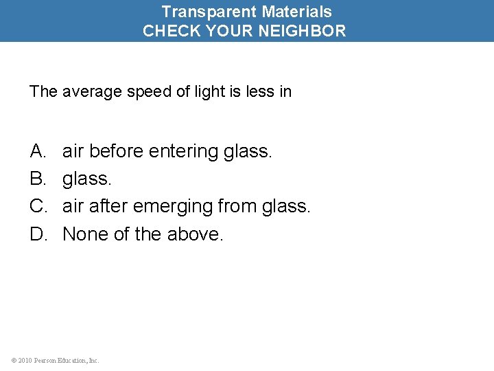 Transparent Materials CHECK YOUR NEIGHBOR The average speed of light is less in A.