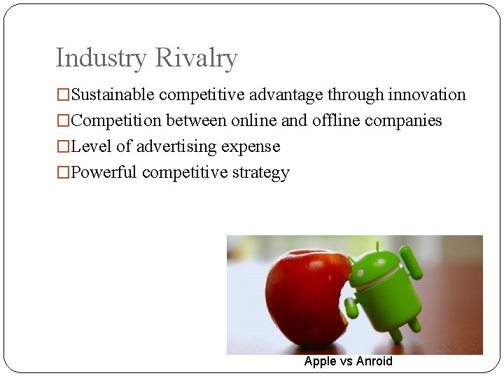 Industry Rivalry �Sustainable competitive advantage through innovation �Competition between online and offline companies �Level