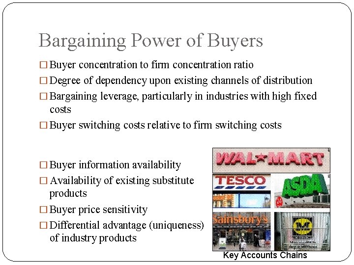 Bargaining Power of Buyers � Buyer concentration to firm concentration ratio � Degree of