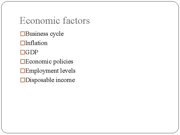 Economic factors �Business cycle �Inflation �GDP �Economic policies �Employment levels �Disposable income 