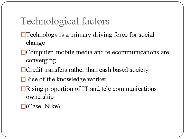 Technological factors �Technology is a primary driving force for social change �Computer, mobile media