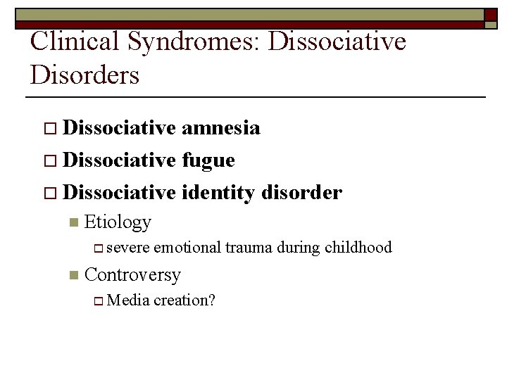 Clinical Syndromes: Dissociative Disorders o Dissociative amnesia o Dissociative fugue o Dissociative identity disorder