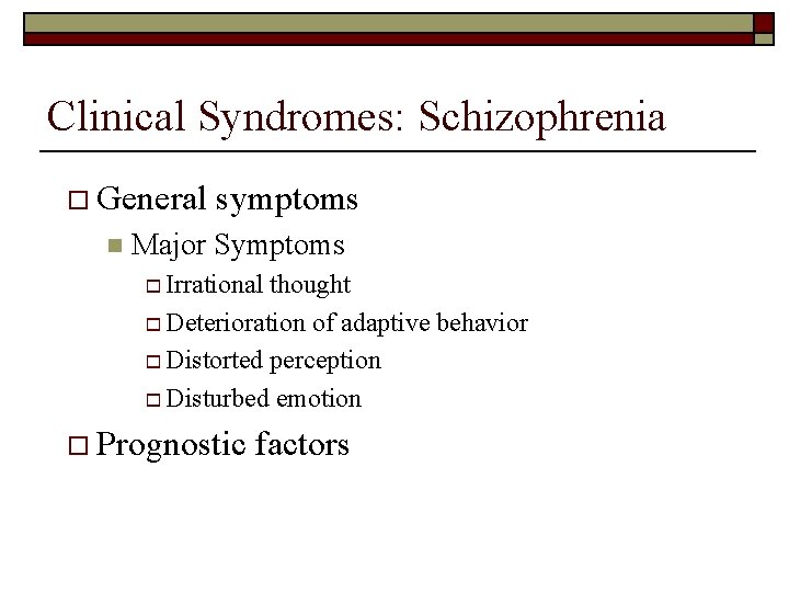 Clinical Syndromes: Schizophrenia o General n symptoms Major Symptoms o Irrational thought o Deterioration