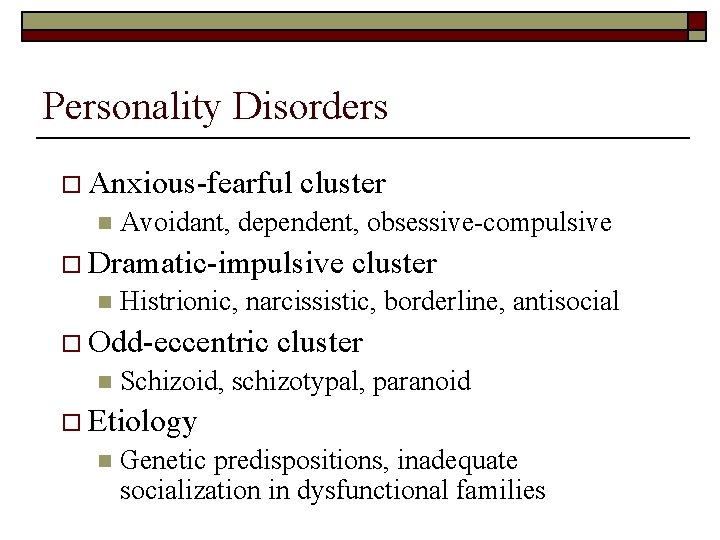 Personality Disorders o Anxious-fearful n cluster Avoidant, dependent, obsessive-compulsive o Dramatic-impulsive n Histrionic, narcissistic,