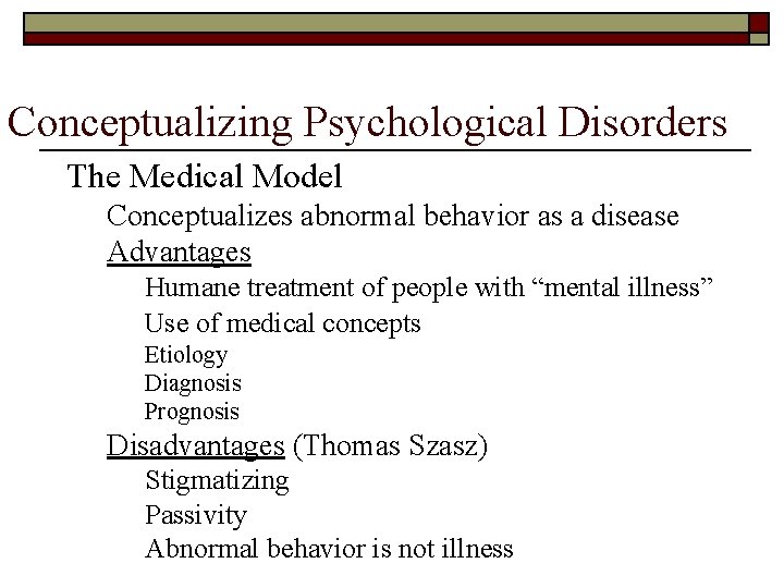 Conceptualizing Psychological Disorders The Medical Model Conceptualizes abnormal behavior as a disease Advantages Humane