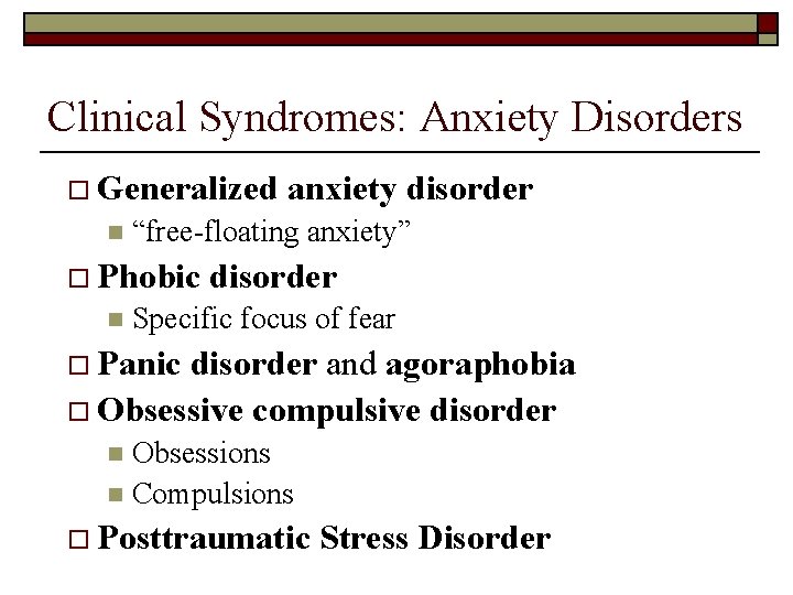 Clinical Syndromes: Anxiety Disorders o Generalized n “free-floating anxiety” o Phobic n anxiety disorder