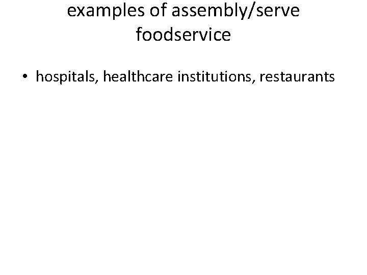 examples of assembly/serve foodservice • hospitals, healthcare institutions, restaurants 