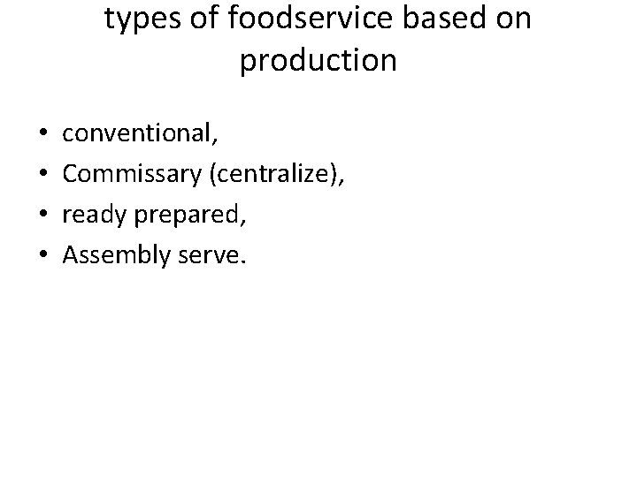 types of foodservice based on production • • conventional, Commissary (centralize), ready prepared, Assembly