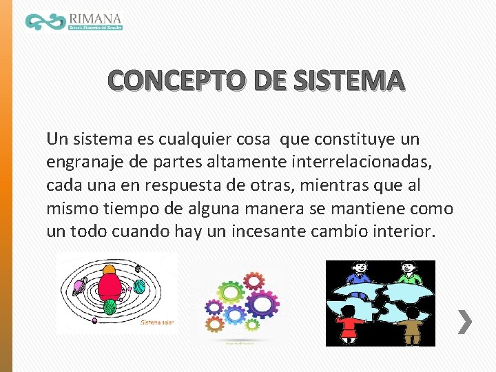 CONCEPTO DE SISTEMA Un sistema es cualquier cosa que constituye un engranaje de partes