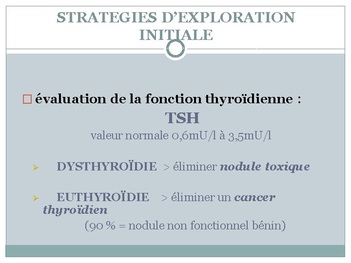 STRATEGIES D’EXPLORATION INITIALE � évaluation de la fonction thyroïdienne : TSH valeur normale 0,