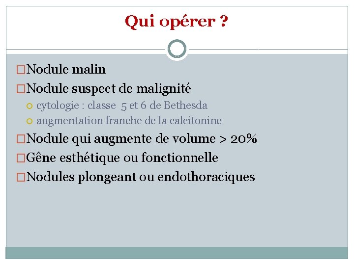 Qui opérer ? �Nodule malin �Nodule suspect de malignité cytologie : classe 5 et