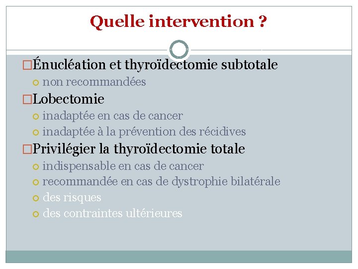 Quelle intervention ? �Énucléation et thyroïdectomie subtotale non recommandées �Lobectomie inadaptée en cas de