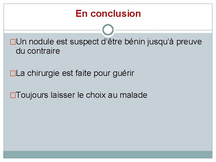 En conclusion �Un nodule est suspect d’être bénin jusqu’à preuve du contraire �La chirurgie