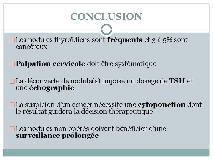 CONCLUSION � Les nodules thyroïdiens sont fréquents et 3 à 5% sont cancéreux �