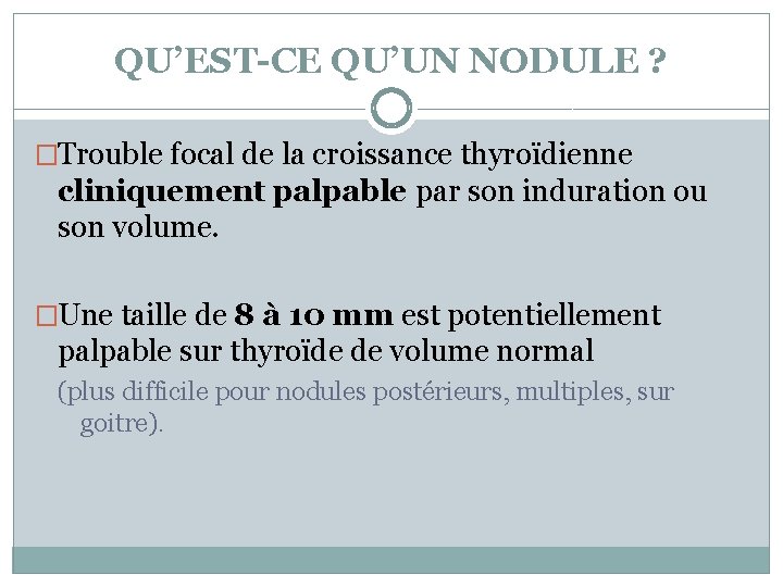 QU’EST-CE QU’UN NODULE ? �Trouble focal de la croissance thyroïdienne cliniquement palpable par son