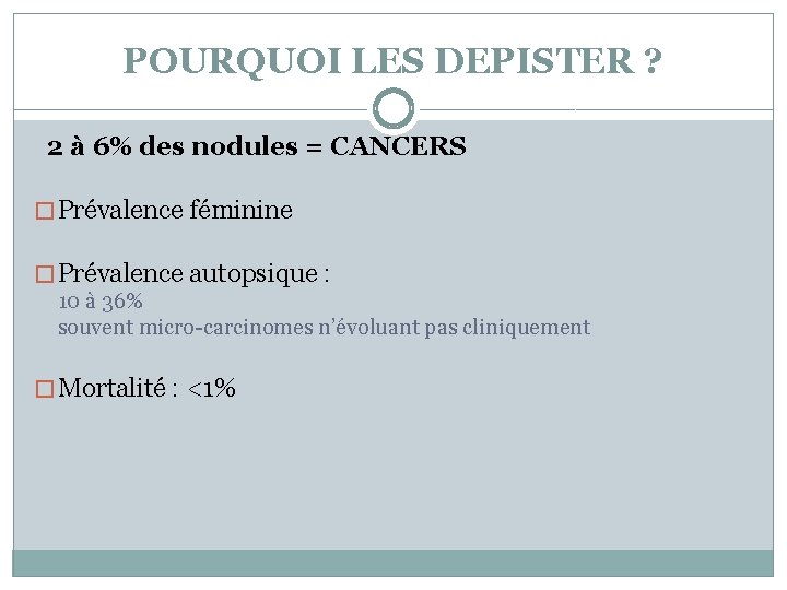 POURQUOI LES DEPISTER ? 2 à 6% des nodules = CANCERS � Prévalence féminine