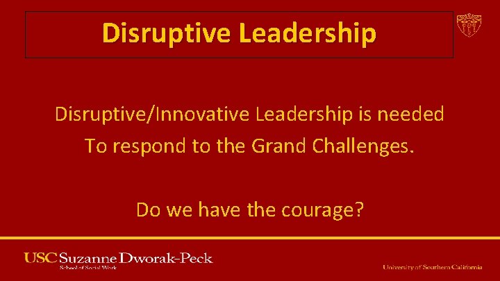 Disruptive Leadership Disruptive/Innovative Leadership is needed To respond to the Grand Challenges. Do we Disruptive Leadership Disruptive/Innovative Leadership is needed To respond to the Grand Challenges. Do we