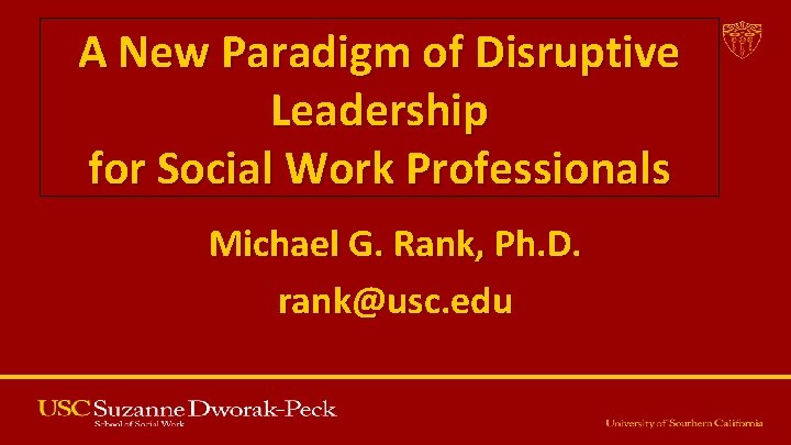 A New Paradigm of Disruptive Leadership for Social Work Professionals Michael G. Rank, Ph.