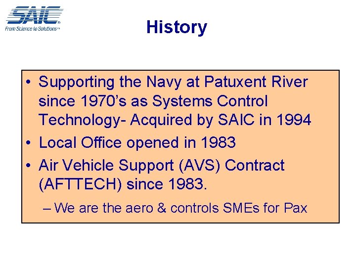 History • Supporting the Navy at Patuxent River since 1970’s as Systems Control Technology-