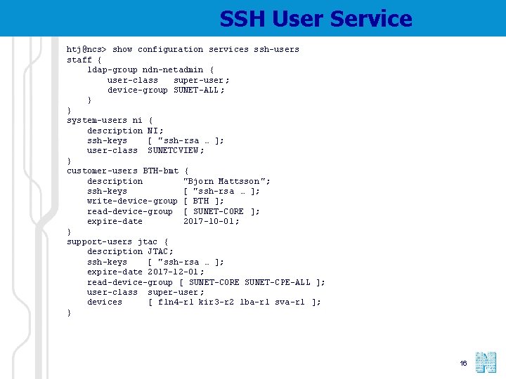 SSH User Service htj@ncs> show configuration services ssh-users staff { ldap-group ndn-netadmin { user-class