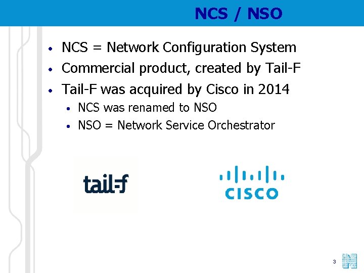 NCS / NSO • • • NCS = Network Configuration System Commercial product, created