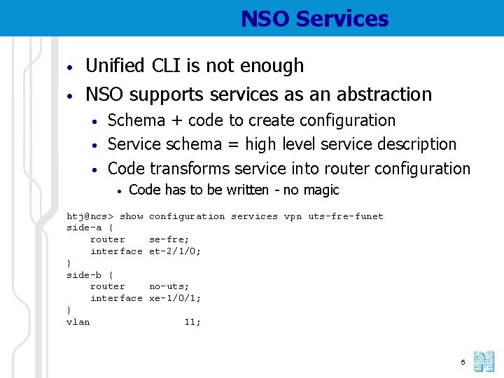 NSO Services • • Unified CLI is not enough NSO supports services as an