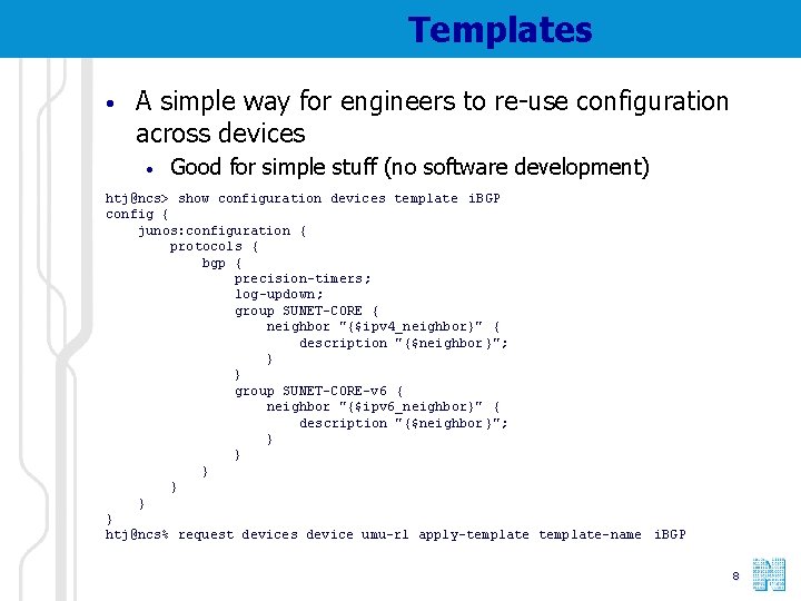 Templates • A simple way for engineers to re-use configuration across devices • Good