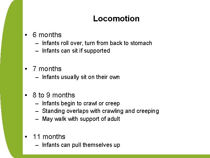 Locomotion • 6 months – Infants roll over, turn from back to stomach –