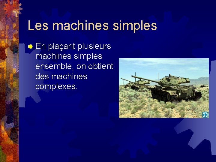 Les machines simples ® En plaçant plusieurs machines simples ensemble, on obtient des machines