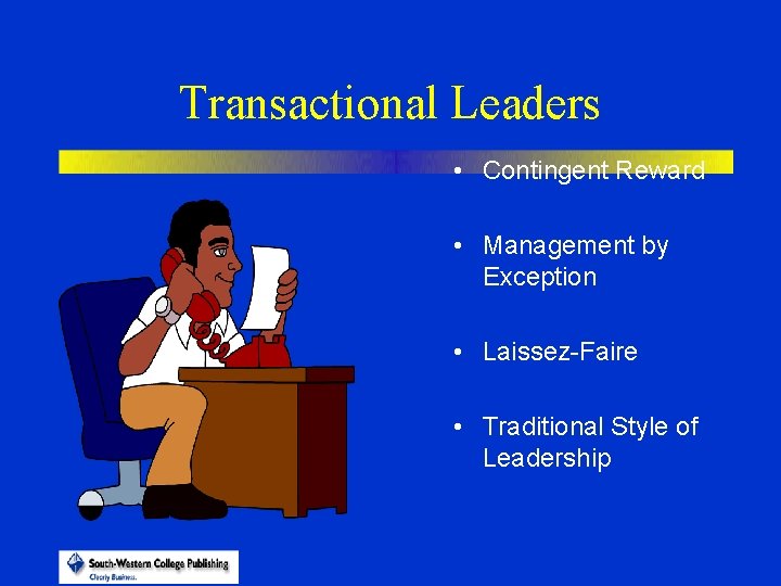 Transactional Leaders • Contingent Reward • Management by Exception • Laissez-Faire • Traditional Style