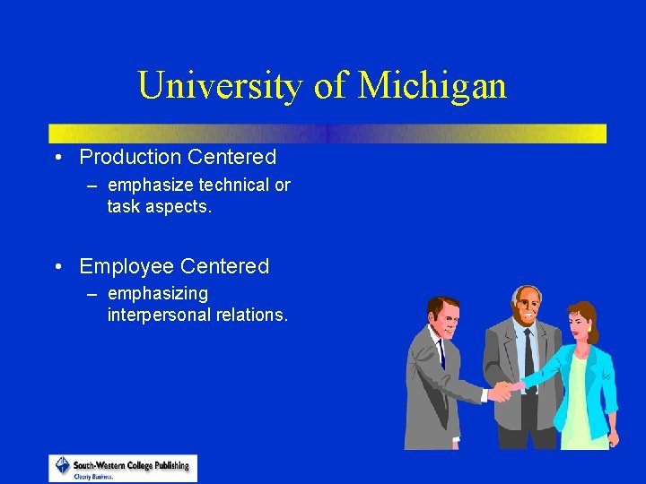 University of Michigan • Production Centered – emphasize technical or task aspects. • Employee