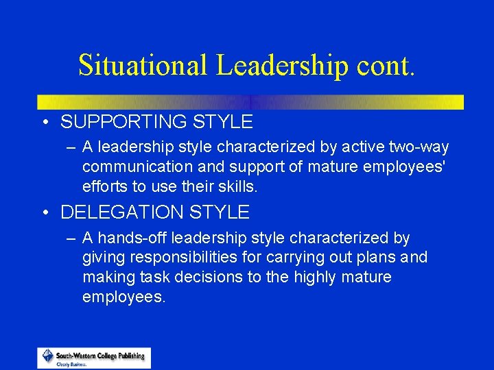 Situational Leadership cont. • SUPPORTING STYLE – A leadership style characterized by active two-way