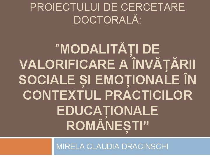 PROIECTULUI DE CERCETARE DOCTORALĂ: ”MODALITĂȚI DE VALORIFICARE A ÎNVĂȚĂRII SOCIALE ȘI EMOȚIONALE ÎN CONTEXTUL