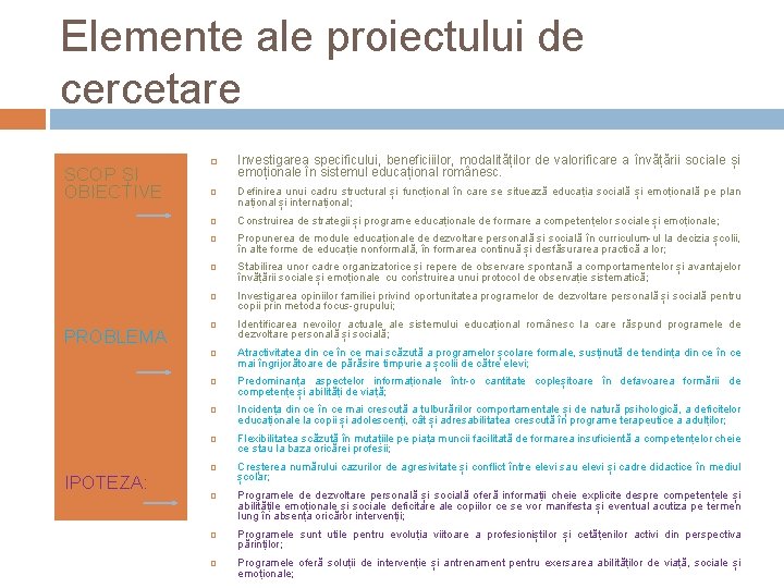 Elemente ale proiectului de cercetare SCOP ȘI OBIECTIVE PROBLEMA IPOTEZA: Investigarea specificului, beneficiiilor, modalităților