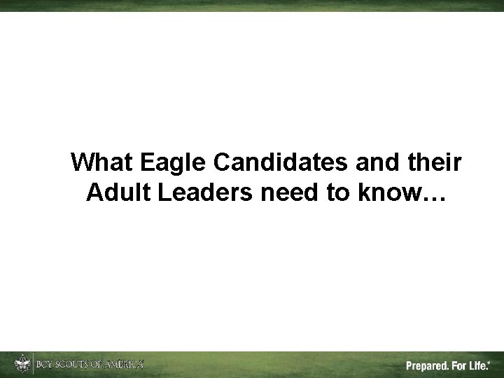 What Eagle Candidates and their Adult Leaders need to know… 