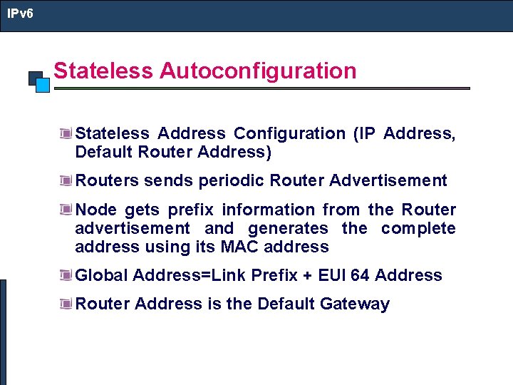 IPv 6 Stateless Autoconfiguration Stateless Address Configuration (IP Address, Default Router Address) Routers sends
