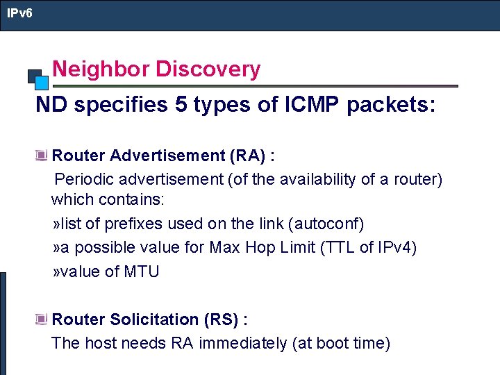 IPv 6 Neighbor Discovery ND specifies 5 types of ICMP packets: Router Advertisement (RA)