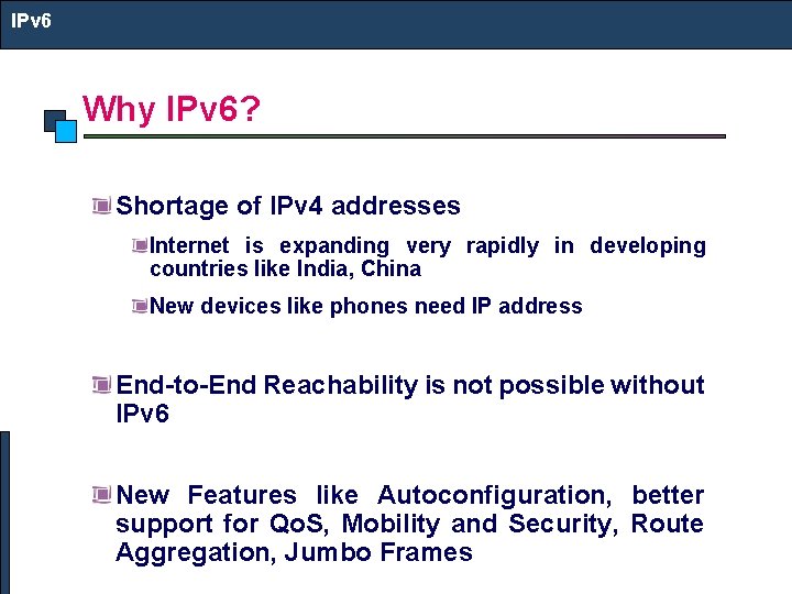 IPv 6 Why IPv 6? Shortage of IPv 4 addresses Internet is expanding very
