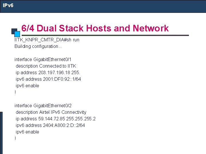 IPv 6 6/4 Dual Stack Hosts and Network IITK_KNPR_CMTR_DIA#sh run Building configuration. . .